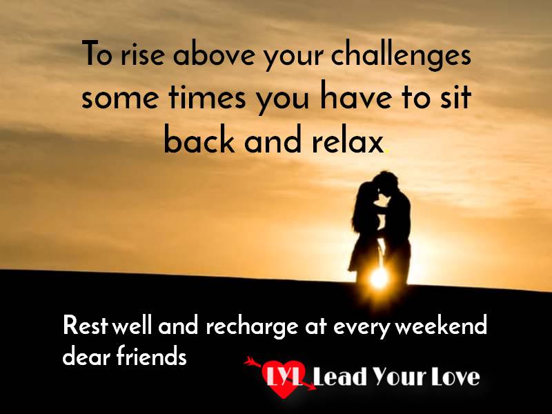 To rise above your challenges some times you have to sit back and relax